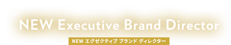 NEW エグゼクティブ ブランド ディレクター　